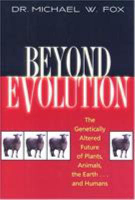 Beyond evolution : the genetically altered future of plants, animals, the earth-- and humans