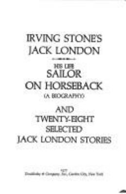 Irving Stone's Jack London, his life, Sailor on horseback (a biography), and twenty-eight selected Jack London stories.