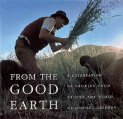 From the good earth : a celebration of growing food around the world