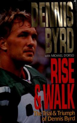 Rise and walk : the trial and triumph of Dennis Byrd