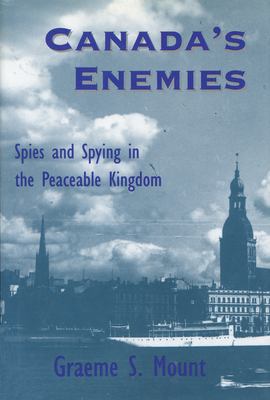 Canada's enemies : spies and spying in the peaceable kingdom