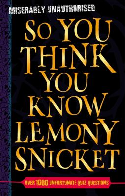 So you think you know Lemony Snicket