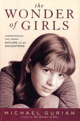 The wonder of girls : understanding the hidden nature of our daughters