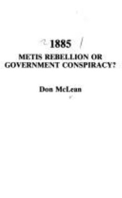 1885, Metis Rebellion or government conspiracy?