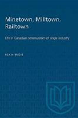 Minetown, Milltown, Railtown; : life in Canadian communities of single industry