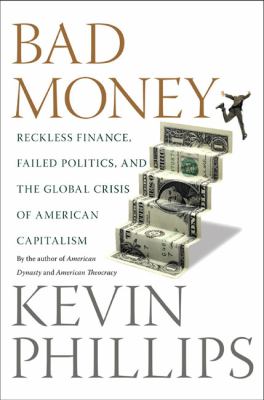 Bad money : reckless finance, failed politics, and the global crisis of American capitalism