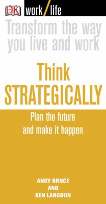 Think strategically : plan the future and make it happen