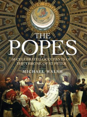 The popes : 50 extraordinary occupants of the throne of St. Peter