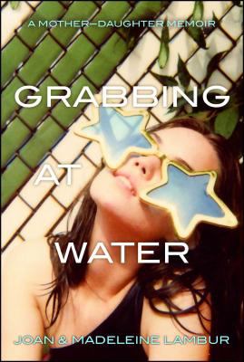 Grabbing at water : a mother-daughter memoir