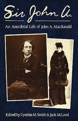 Sir John A. : an anecdotal life of John A. Macdonald