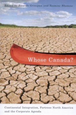 Whose Canada? : continental integration, fortress North America, and the corporate agenda