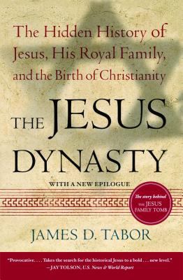 The Jesus dynasty : the hidden history of Jesus, his royal family, and the birth of Christianity