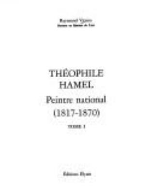 Théophile Hamel : peintre national, 1817-1870. Tome I /