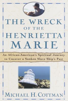 The wreck of the Henrietta Marie : an African-American's spiritual journey to uncover a sunken slave ship's past