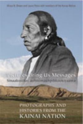 Pictures bring us messages = Sinaakssiiksi aohtsimaahpihkookiyaawa : photographs and histories from the Kainai nation
