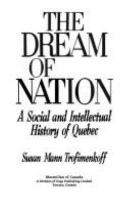 The dream of nation : a social and intellectual history of Quebec