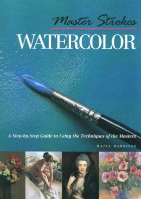 Master strokes : watercolor : a step-by-step guide to learning from the masters.