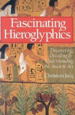 Fascinating hieroglyphics : discovering, decoding & understanding the ancient art