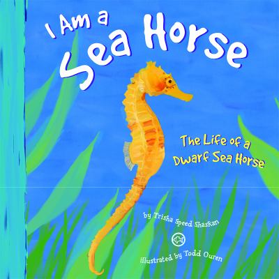 I am a sea horse : the life of a dwarf sea horse