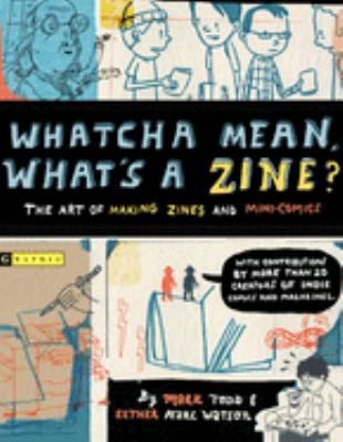 Whatcha mean, what's a zine? : the art of making zines and minicomics