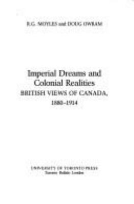 Imperial dreams and colonial realities : British views of Canada, 1880-1914