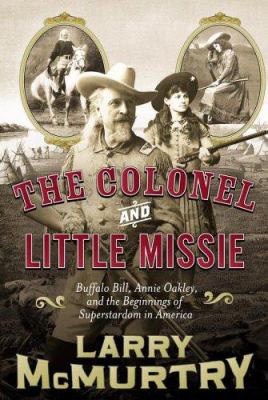 The colonel and Little Missie : Buffalo Bill, Annie Oakley and the beginnings of superstardom in America