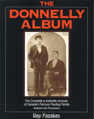 The Donnelly album : the complete & authentic account of Canada's famous feuding family ; illustrated with photographs