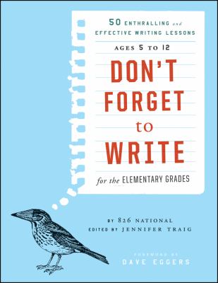 Don't forget to write for the elementary grades : 50 enthralling and effective writing lessons : ages 5 to 12