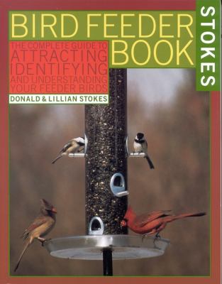 The bird feeder book : an easy guide to attracting, identifying, and understanding your feeder birds
