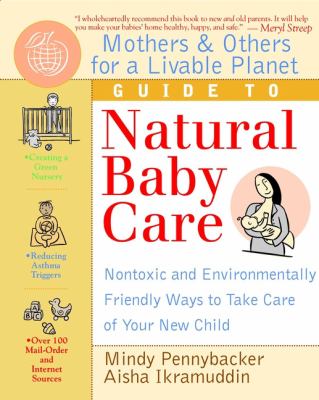 Mothers & Others for a Livable Planet guide to natural baby care : non-toxic and environmentally-friendly ways to take care of your new child