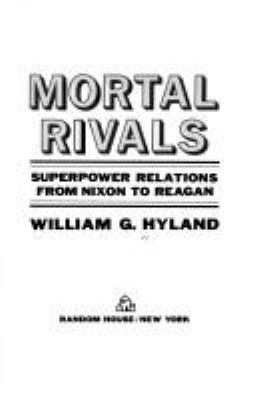 Mortal rivals : superpower relations from Nixon to Reagan