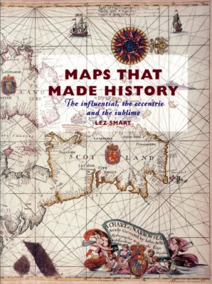 Maps that made history : the influential, the eccentric and the sublime