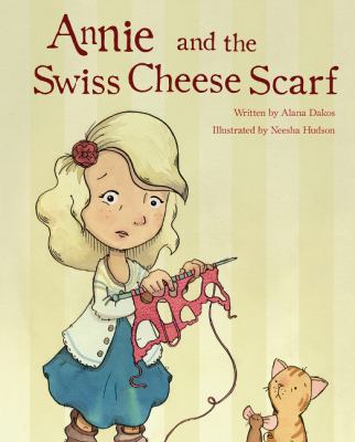 Annie and the swiss cheese scarf : a new children's story about learning to knit