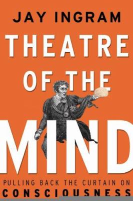 Theatre of the mind : raising the curtain on consciousness