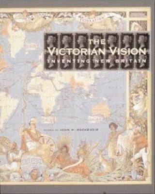 The Victorian vision : inventing new Britain
