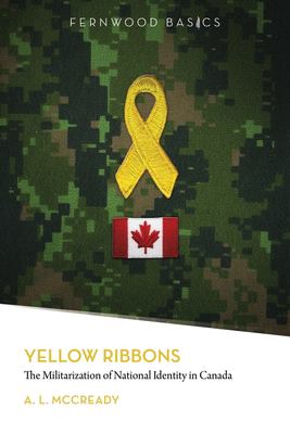 Yellow ribbons : the militarization of national identity in Canada