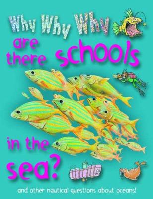 Why, why, why are there schools in the sea? : and other nautical questions about oceans!