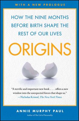 Origins : how the nine months before birth shape the rest of our lives