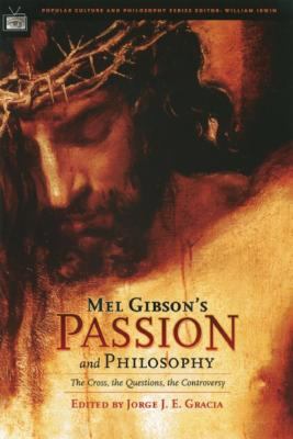 Mel Gibson's Passion and philosophy : the cross, the questions, the controversy
