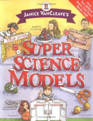 Janice VanCleave's super science models