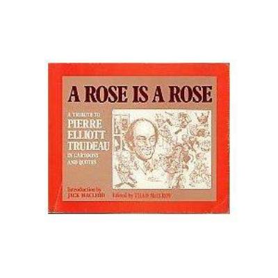 A Rose is a rose : a tribute to Pierre Elliott Trudeau in cartoons and quotes