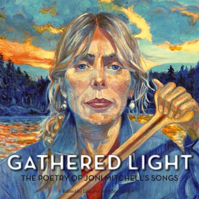 Gathered light : the poetry of Joni Mitchell's songs