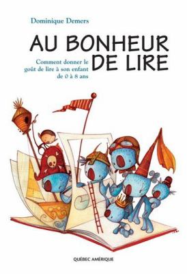 Au bonheur de lire : comment donner le goût de lire à son enfant de 0 à 8 ans