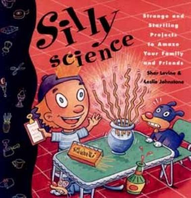 Silly science : strange and startling projects to amaze your family and friends