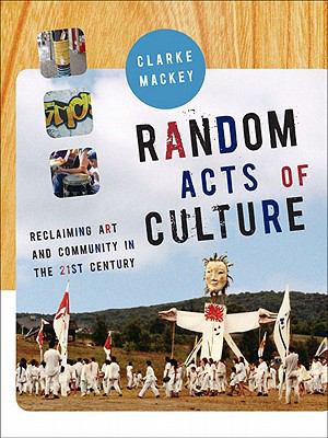 Random acts of culture : reclaiming art and community in the 21st century