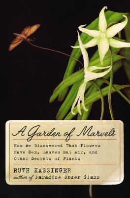 A garden of marvels : how we discovered that flowers have sex, leaves eat air, and other secrets of plants