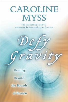 Defy gravity : healing beyond the bounds of reason