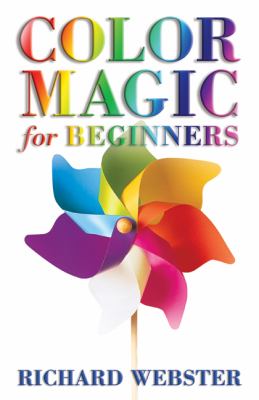 Color magic for beginners ; : simple techniques to brighten & empower your life