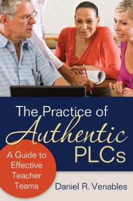 The practice of authentic PLCs : a guide to effective teacher teams