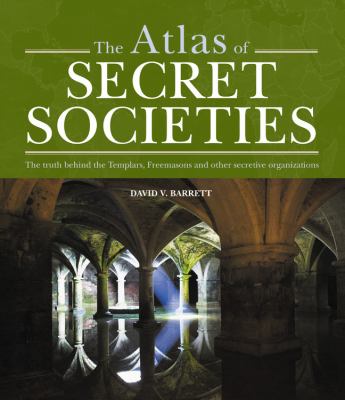 The atlas of secret societies : the truth behind the Templars, Freemasons and other secretive organizations